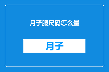 月子服尺码怎么量(如何正确测量月子服的尺码？)