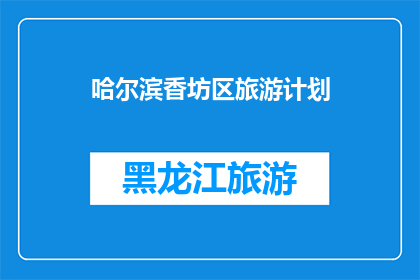 哈尔滨香坊区旅游计划(哈尔滨香坊区旅游计划：探索迷人景点，体验地道文化？)