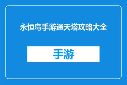 永恒岛手游通天塔攻略大全(永恒岛手游通天塔攻略大全：你准备好征服这座塔了吗？)