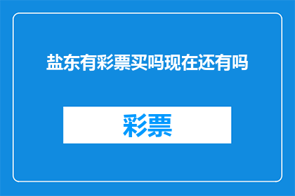 盐东有彩票买吗现在还有吗(盐东地区是否提供彩票购买服务？当前情况如何？)