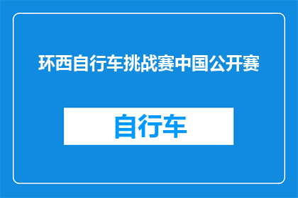 环西自行车挑战赛中国公开赛(环西自行车挑战赛中国公开赛：一场怎样的赛事能吸引如此多的关注？)