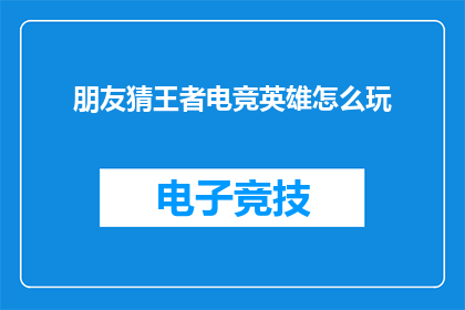 朋友猜王者电竞英雄怎么玩(你的朋友在玩王者荣耀时，是否对如何操作英雄感到困惑？)