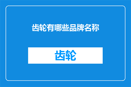 齿轮有哪些品牌名称(请问有哪些知名的齿轮品牌名称？)