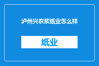 泸州兴农浆纸业怎么样(泸州兴农浆纸业的发展前景如何？)