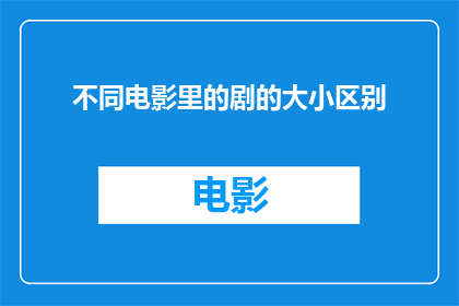 不同电影里的剧的大小区别(不同电影中，剧集大小的多样性是如何影响观众体验的？)