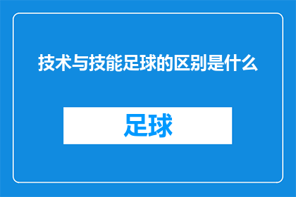 技术与技能足球的区别是什么(技术与技能足球之间的区别是什么？)