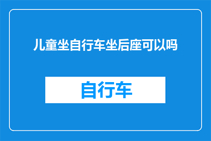 儿童坐自行车坐后座可以吗(儿童是否可以坐在自行车后座上？)