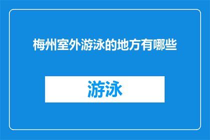 梅州室外游泳的地方有哪些(梅州户外游泳场所的探索：寻找适合您的游泳胜地)