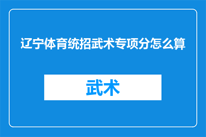 辽宁体育统招武术专项分怎么算(如何计算辽宁体育统招武术专项分？)