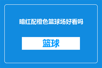 暗红配橙色篮球场好看吗(暗红色与橙色篮球场的搭配是否吸引人？)