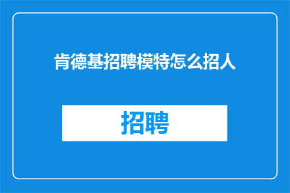 肯德基招聘模特怎么招人(肯德基如何招募模特以扩大其品牌形象？)