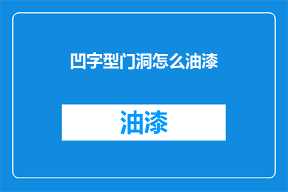 凹字型门洞怎么油漆(如何正确处理凹字型门洞的油漆工作？)