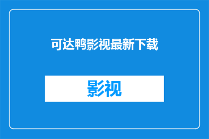 可达鸭影视最新下载(可达鸭影视最新下载：您是否已经准备好迎接最新的影视盛宴？)