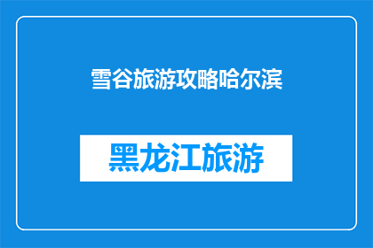 雪谷旅游攻略哈尔滨(哈尔滨雪谷旅游攻略：你准备好探索这个冬季仙境了吗？)