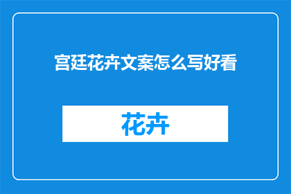 宫廷花卉文案怎么写好看(如何撰写吸引眼球的宫廷花卉文案？)