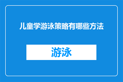 儿童学游泳策略有哪些方法(如何有效培养儿童学习游泳的技巧和策略？)