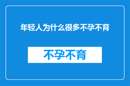年轻人为什么很多不孕不育(年轻人不孕不育现象为何日益增多？)