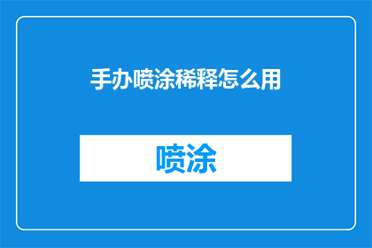 手办喷涂稀释怎么用(如何正确使用手办喷涂稀释剂？)