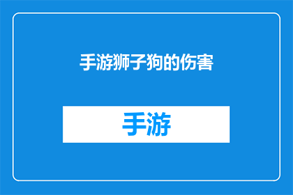 手游狮子狗的伤害(手游狮子狗的伤害究竟有多高？能否详细解析其伤害机制？)