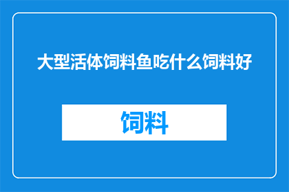 大型活体饲料鱼吃什么饲料好(大型活体饲料鱼应选择何种饲料以保持健康？)