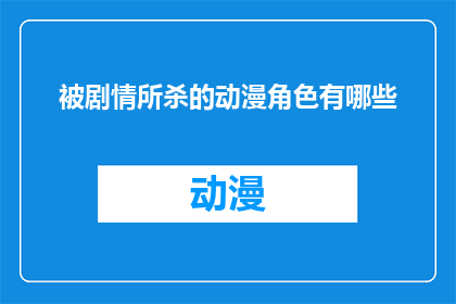 被剧情所杀的动漫角色有哪些(哪些动漫角色因剧情走向而不幸离世？)