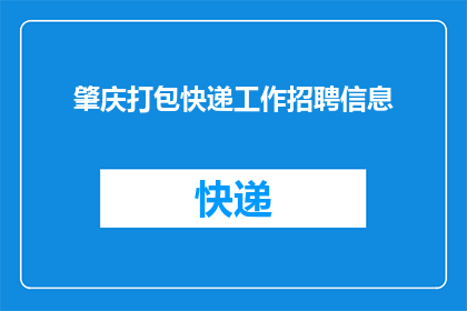 肇庆打包快递工作招聘信息(肇庆地区快递行业招聘启事：您是否准备好加入我们？)