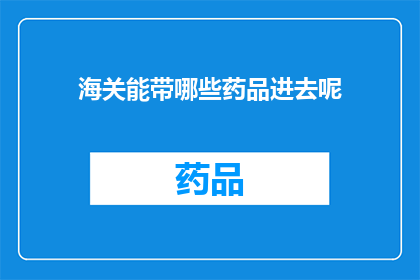 海关能带哪些药品进去呢(海关允许携带哪些药品入境？)