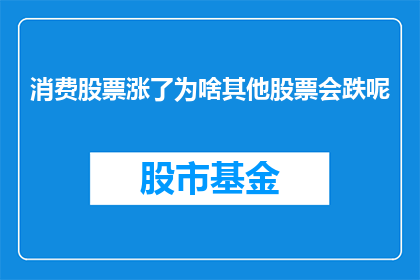 消费股票涨了为啥其他股票会跌呢(为何在消费股票价格上涨之际，其他股票却出现下跌？)
