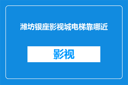 潍坊银座影视城电梯靠哪近(潍坊银座影视城电梯位置在哪里？)