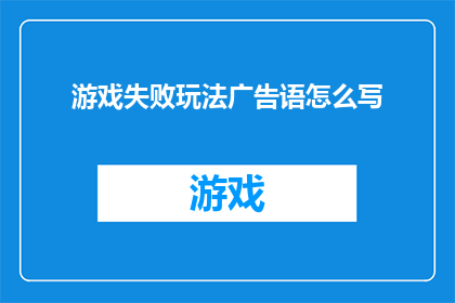 游戏失败玩法广告语怎么写(如何撰写一个引人入胜的游戏失败玩法广告语？)