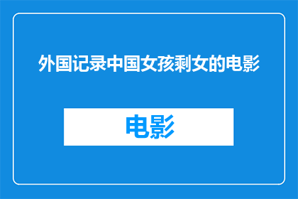 外国记录中国女孩剩女的电影(外国电影中描绘中国剩女现象：是社会问题还是文化差异？)