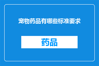 宠物药品有哪些标准要求(宠物药品有哪些标准要求？)