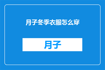 月子冬季衣服怎么穿(冬季月子期间如何正确选择和穿着衣物？)