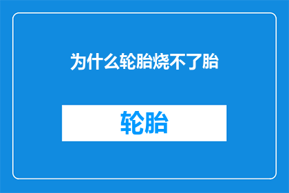 为什么轮胎烧不了胎(为什么轮胎在燃烧过程中不会发生变形或损坏？)