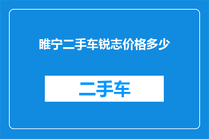 睢宁二手车锐志价格多少(睢宁地区二手车市场锐志车型的价格是多少？)