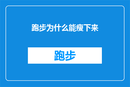 跑步为什么能瘦下来(跑步为什么能瘦下来？这一疑问句类型的长标题，旨在探讨和解答关于跑步与体重减轻之间关联的深层次问题通过这个标题，我们不仅提出了一个引人入胜的问题，还暗示了答案可能涉及跑步对身体健康的影响新陈代谢率的变化以及个体差异等多个方面这样的标题能够激发读者的好奇心，促使他们进一步探索跑步与减肥之间的复杂关系)
