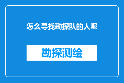 怎么寻找勘探队的人呢(如何寻找勘探队的工作人员？)