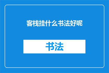 客栈挂什么书法好呢(客栈挂什么书法作品为佳？)