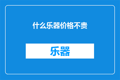 什么乐器价格不贵(什么乐器价格既实惠又令人心动？)