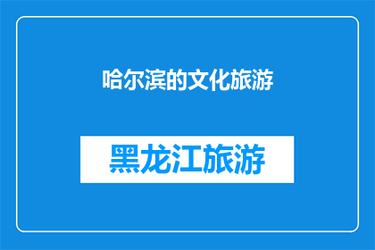 哈尔滨的文化旅游(哈尔滨：一座城市如何成为文化旅游的璀璨明珠？)