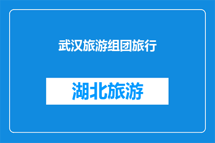 武汉旅游组团旅行(武汉旅游团：探索这座历史与现代交融的城市，你准备好踏上旅程了吗？)