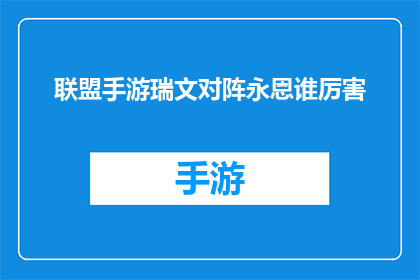 联盟手游瑞文对阵永恩谁厉害(联盟手游中，瑞文与永恩谁更胜一筹？)
