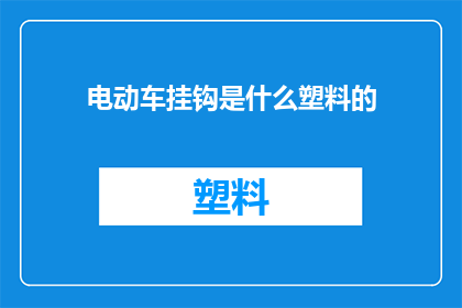 电动车挂钩是什么塑料的(电动车挂钩的材质是塑料吗？)