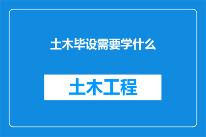 土木毕设需要学什么(土木工程专业毕业设计需要掌握哪些关键技能？)