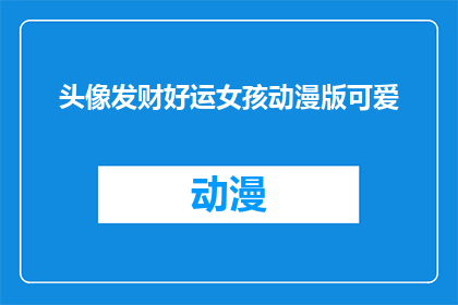 头像发财好运女孩动漫版可爱(如何将头像发财好运女孩动漫版可爱这一主题转化为一个引人入胜的疑问句长标题？)