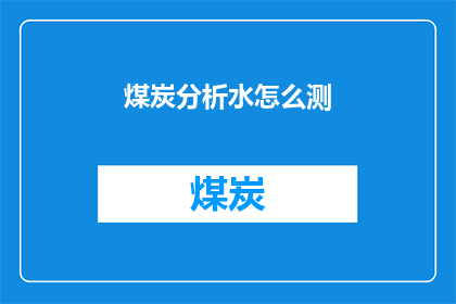 煤炭分析水怎么测(如何测量煤炭中的水分含量？)
