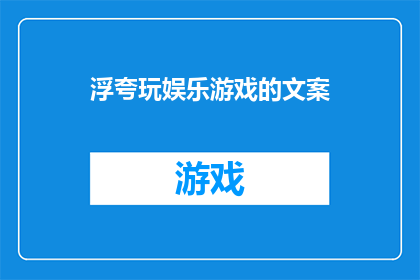 浮夸玩娱乐游戏的文案(浮夸玩娱乐游戏的文案：探索游戏世界，体验无限乐趣？)