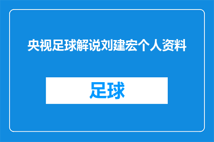 央视足球解说刘建宏个人资料(央视足球解说刘建宏的个人资料是什么？)