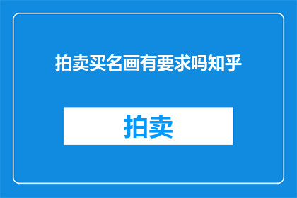 拍卖买名画有要求吗知乎(拍卖名画时，买家是否需满足特定要求？)