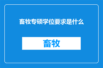 畜牧专硕学位要求是什么(畜牧专业硕士的学位要求是什么？)